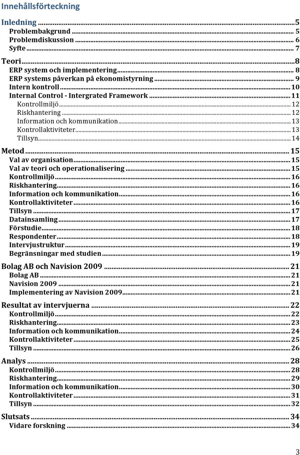 ..15 Val av teori och operationalisering...15 Kontrollmiljö...16 Riskhantering...16 Information och kommunikation...16 Kontrollaktiviteter...16 Tillsyn...17 Datainsamling...17 Förstudie.