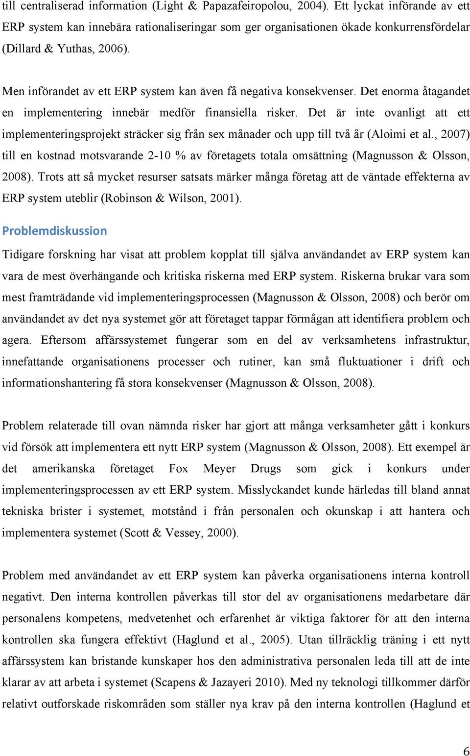 Men införandet av ett ERP system kan även få negativa konsekvenser. Det enorma åtagandet en implementering innebär medför finansiella risker.