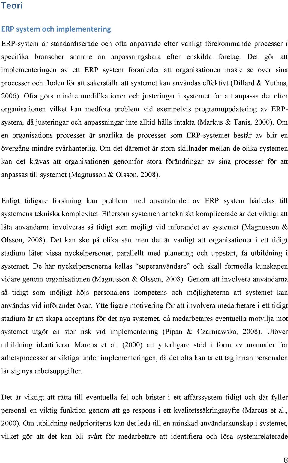 Ofta görs mindre modifikationer och justeringar i systemet för att anpassa det efter organisationen vilket kan medföra problem vid exempelvis programuppdatering av ERPsystem, då justeringar och