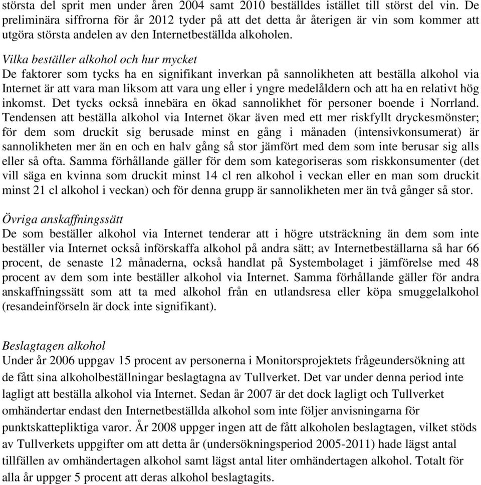 Vilka beställer alkohol och hur mycket De faktorer som tycks ha en signifikant inverkan på sannolikheten att beställa alkohol via Internet är att vara man liksom att vara ung eller i yngre