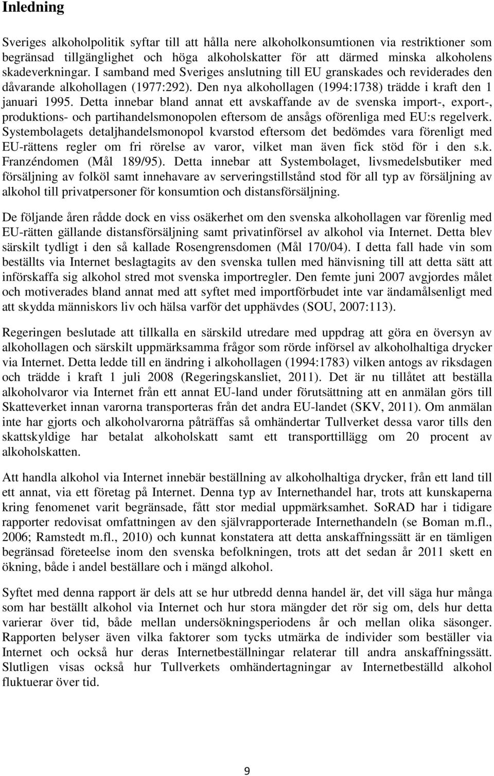 Detta innebar bland annat ett avskaffande av de svenska import-, export-, produktions- och partihandelsmonopolen eftersom de ansågs oförenliga med EU:s regelverk.