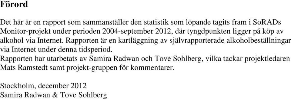 Rapporten är en kartläggning av självrapporterade alkoholbeställningar via Internet under denna tidsperiod.