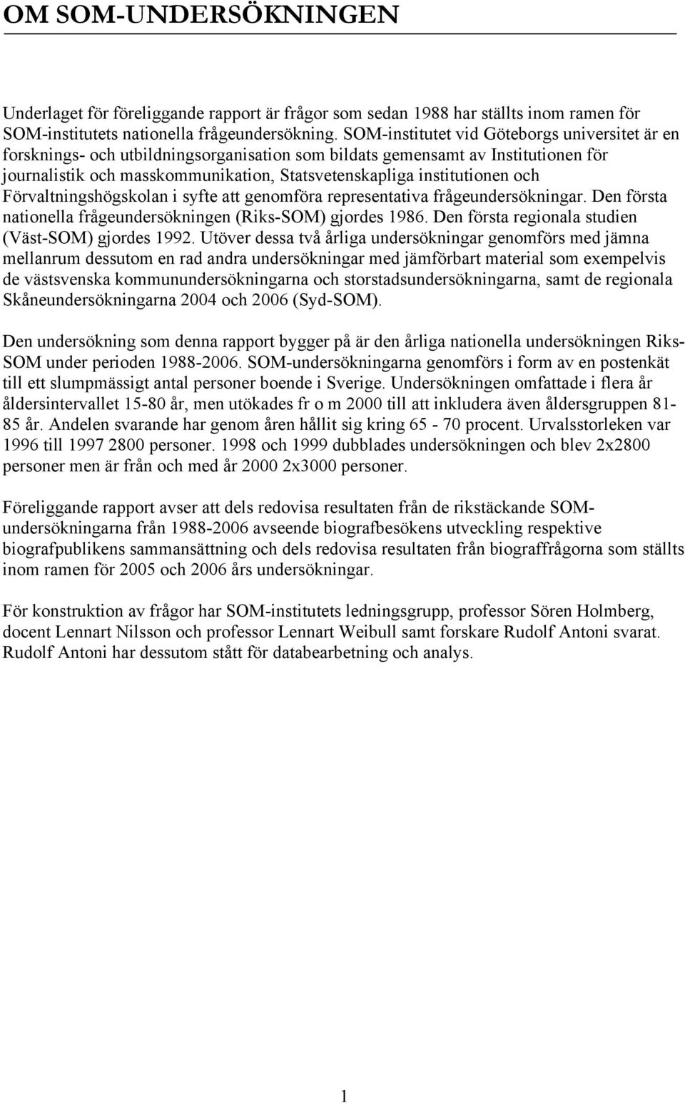 och Förvaltningshögskolan i syfte att genomföra representativa frågeundersökningar. Den första nationella frågeundersökningen (Riks-SOM) gjordes 1986.