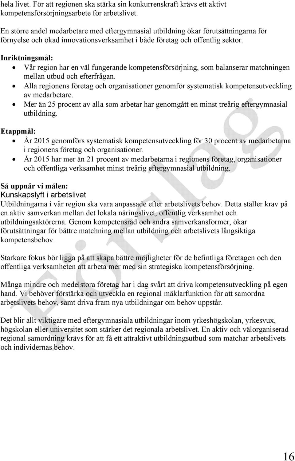 Inriktningsmål: Vår region har en väl fungerande kompetensförsörjning, som balanserar matchningen mellan utbud och efterfrågan.