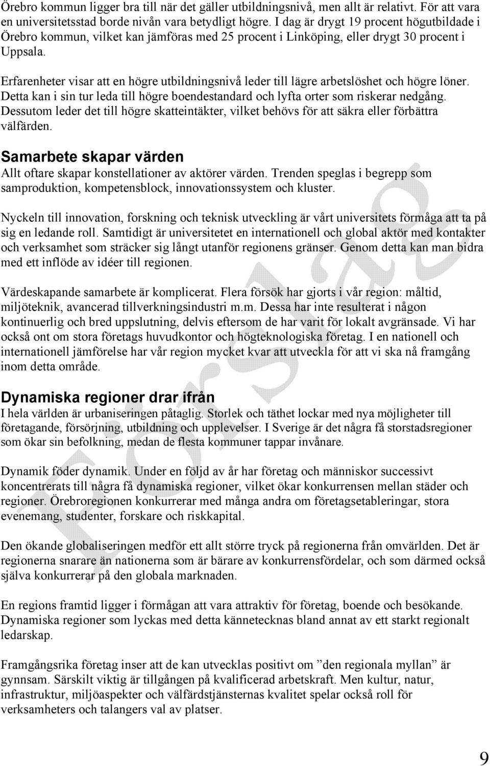 Erfarenheter visar att en högre utbildningsnivå leder till lägre arbetslöshet och högre löner. Detta kan i sin tur leda till högre boendestandard och lyfta orter som riskerar nedgång.