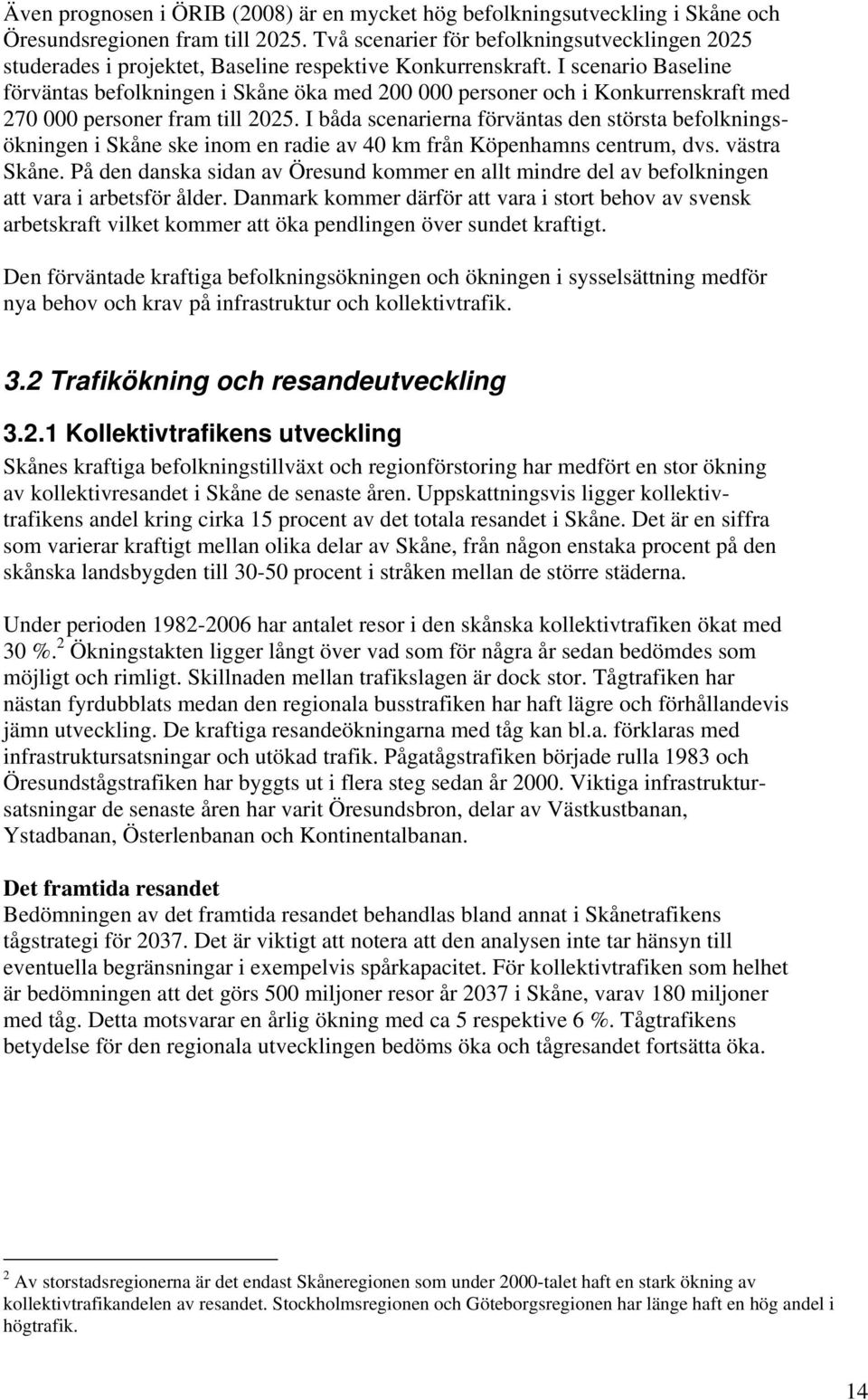 I scenario Baseline förväntas befolkningen i Skåne öka med 200 000 personer och i Konkurrenskraft med 270 000 personer fram till 2025.