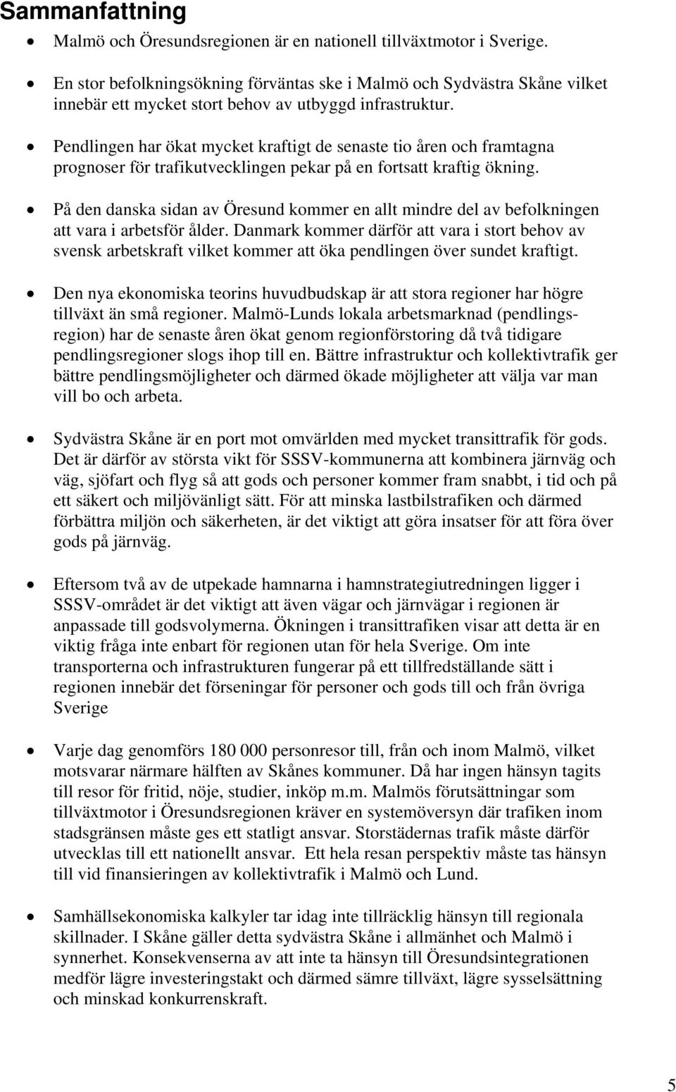 Pendlingen har ökat mycket kraftigt de senaste tio åren och framtagna prognoser för trafikutvecklingen pekar på en fortsatt kraftig ökning.