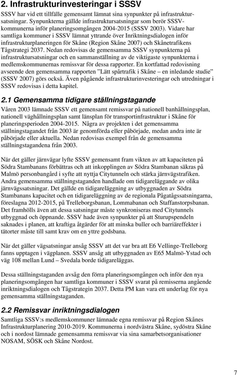 Vidare har samtliga kommuner i SSSV lämnat yttrande över Inriktningsdialogen inför infrastrukturplaneringen för Skåne (Region Skåne 2007) och Skånetrafikens Tågstrategi 2037.