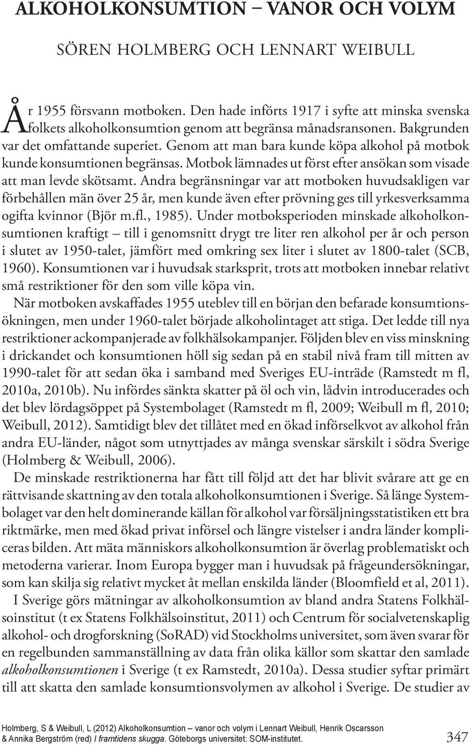 Genom att man bara kunde köpa alkohol på motbok kunde konsumtionen begränsas. Motbok lämnades ut först efter ansökan som visade att man levde skötsamt.