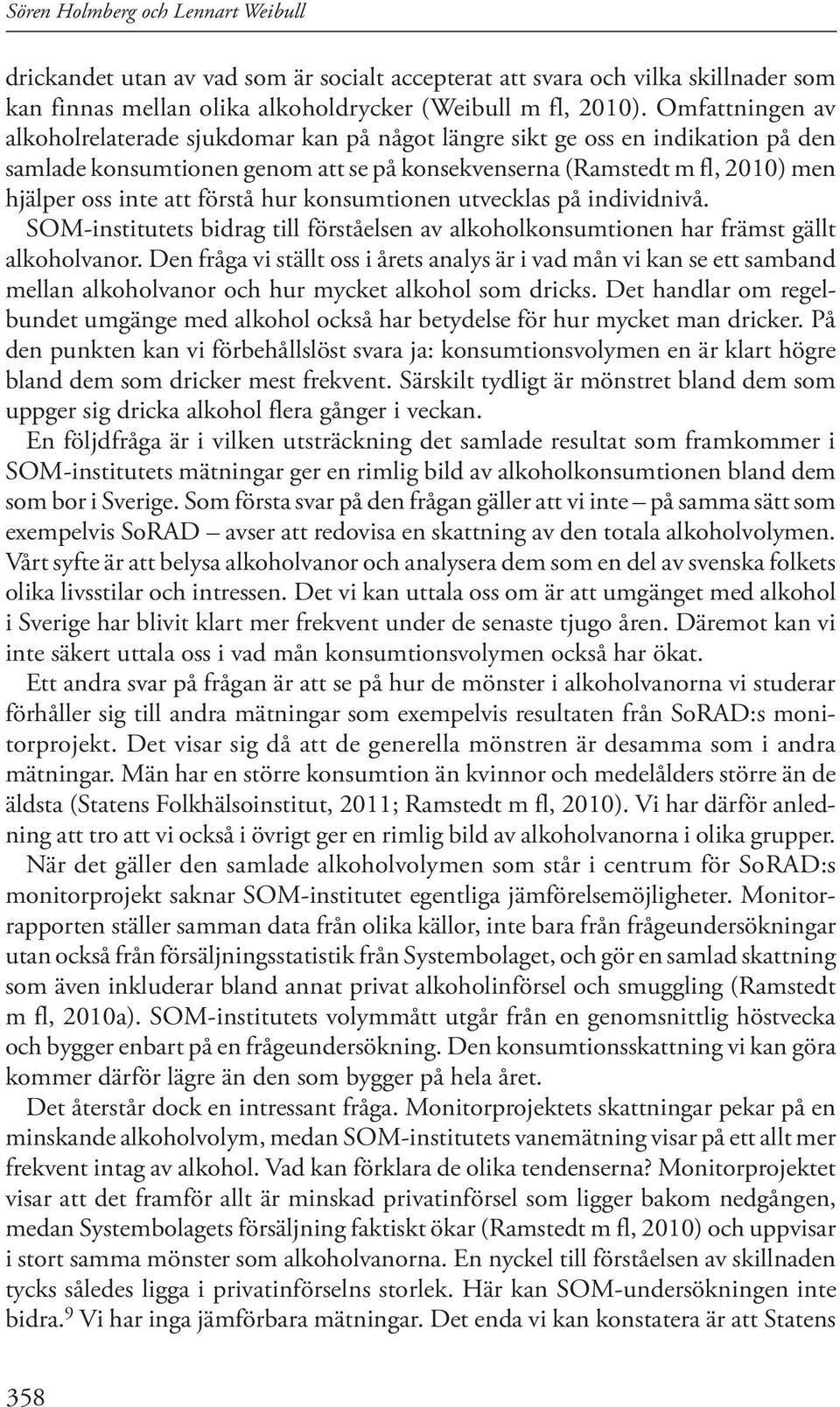 förstå hur konsumtionen utvecklas på individnivå. SOM-institutets bidrag till förståelsen av alkoholkonsumtionen har främst gällt alkoholvanor.