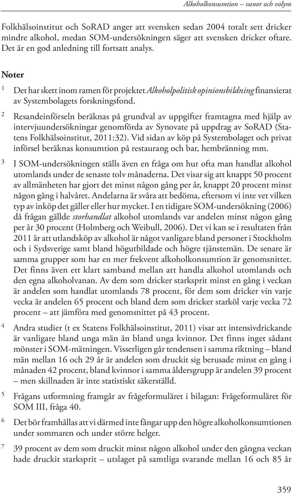 2 Resandeinförseln beräknas på grundval av uppgifter framtagna med hjälp av intervjuundersökningar genomförda av Synovate på uppdrag av SoRAD (Statens Folkhälsoinstitut, 2011:32).