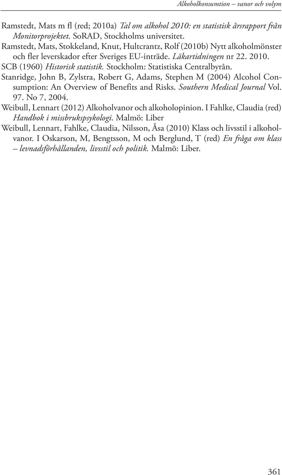 Stockholm: Statistiska Centralbyrån. Stanridge, John B, Zylstra, Robert G, Adams, Stephen M (2004) Alcohol Consumption: An Overview of Benefits and Risks. Southern Medical Journal Vol. 97. No 7, 2004.