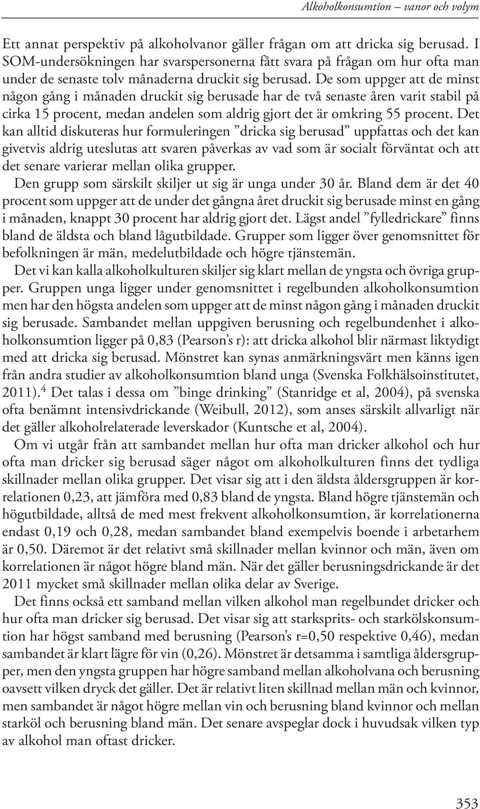 De som uppger att de minst någon gång i månaden druckit sig berusade har de två senaste åren varit stabil på cirka 15 procent, medan andelen som aldrig gjort det är omkring 55 procent.