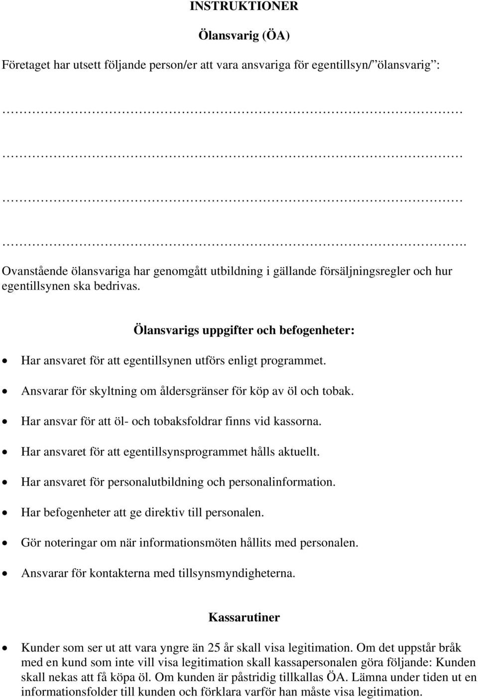 Ölansvarigs uppgifter och befogenheter: Har ansvaret för att egentillsynen utförs enligt programmet. Ansvarar för skyltning om åldersgränser för köp av öl och tobak.