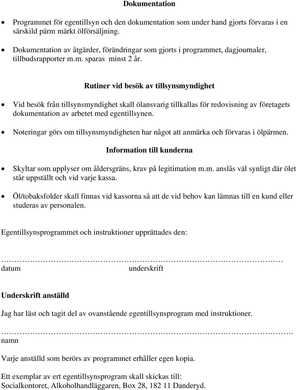 Rutiner vid besök av tillsynsmyndighet Vid besök från tillsynsmyndighet skall ölansvarig tillkallas för redovisning av företagets dokumentation av arbetet med egentillsynen.