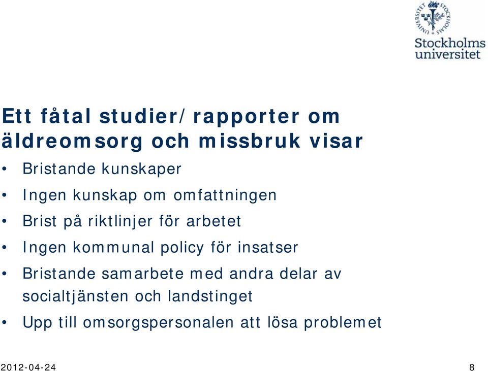 Ingen kommunal policy för insatser Bristande samarbete med andra delar av