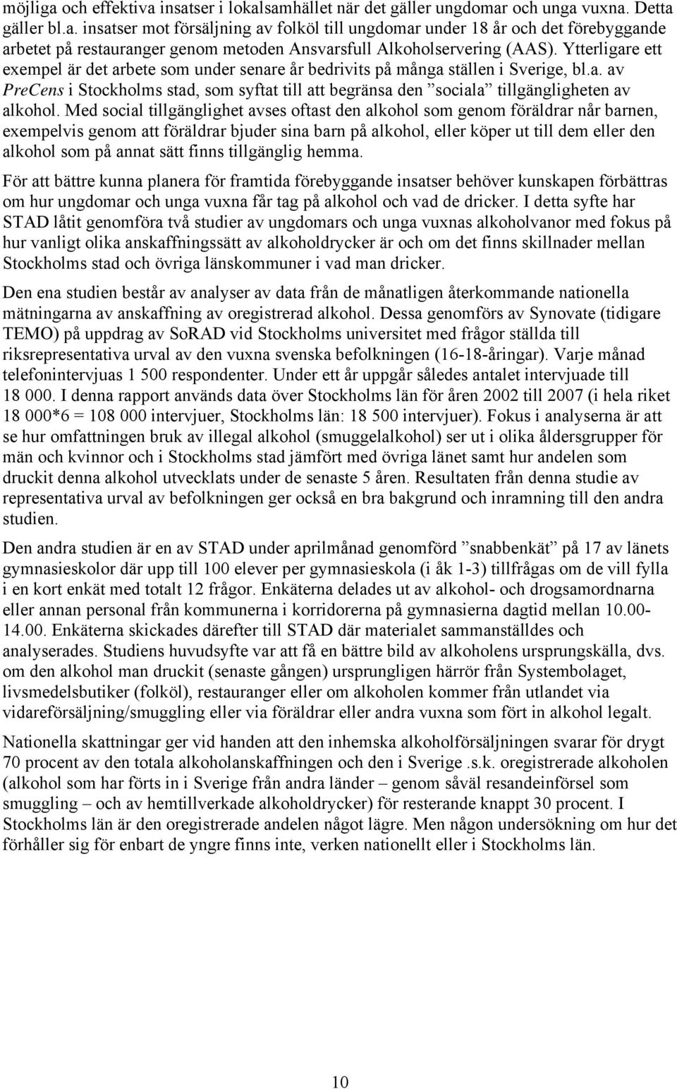 Med social tillgänglighet avses oftast den alkohol som genom föräldrar når barnen, exempelvis genom att föräldrar bjuder sina barn på alkohol, eller köper ut till dem eller den alkohol som på annat