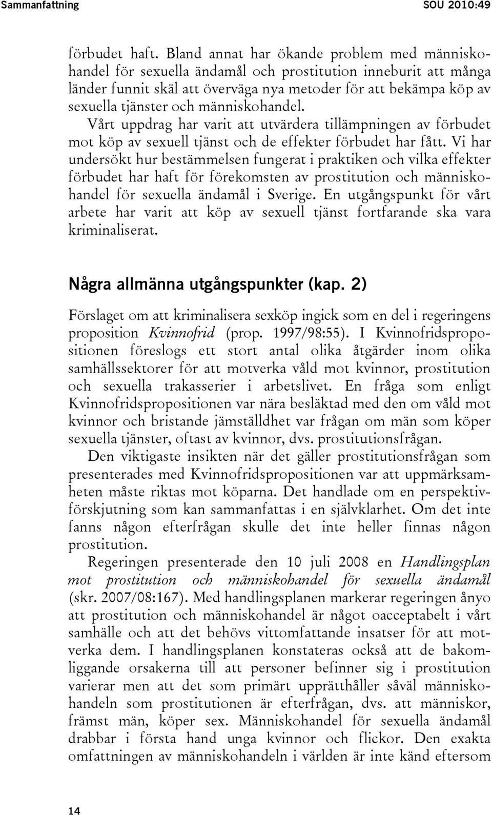 människohandel. Vårt uppdrag har varit att utvärdera tillämpningen av förbudet mot köp av sexuell tjänst och de effekter förbudet har fått.