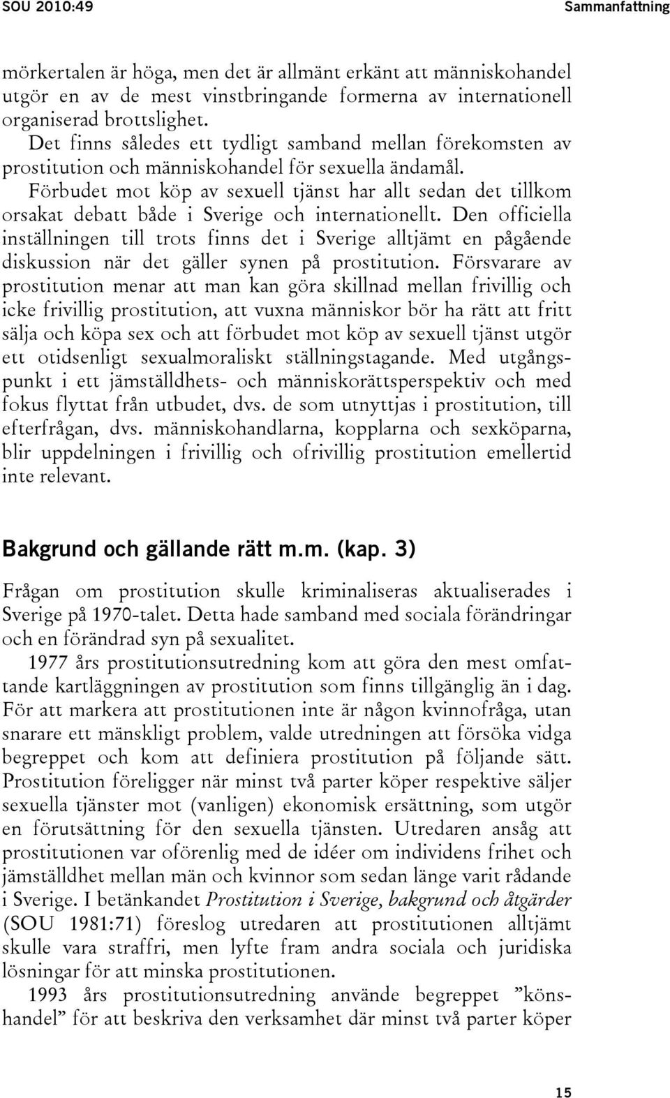 Förbudet mot köp av sexuell tjänst har allt sedan det tillkom orsakat debatt både i Sverige och internationellt.