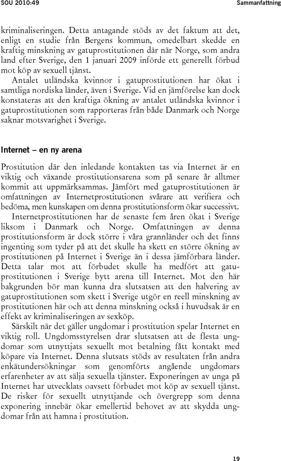 januari 2009 införde ett generellt förbud mot köp av sexuell tjänst. Antalet utländska kvinnor i gatuprostitutionen har ökat i samtliga nordiska länder, även i Sverige.