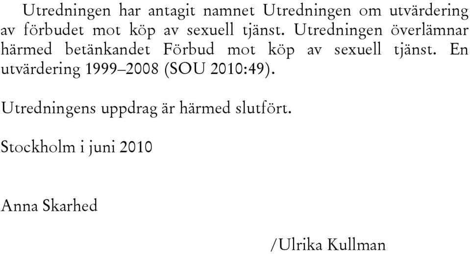 Utredningen överlämnar härmed betänkandet Förbud mot  En utvärdering 1999