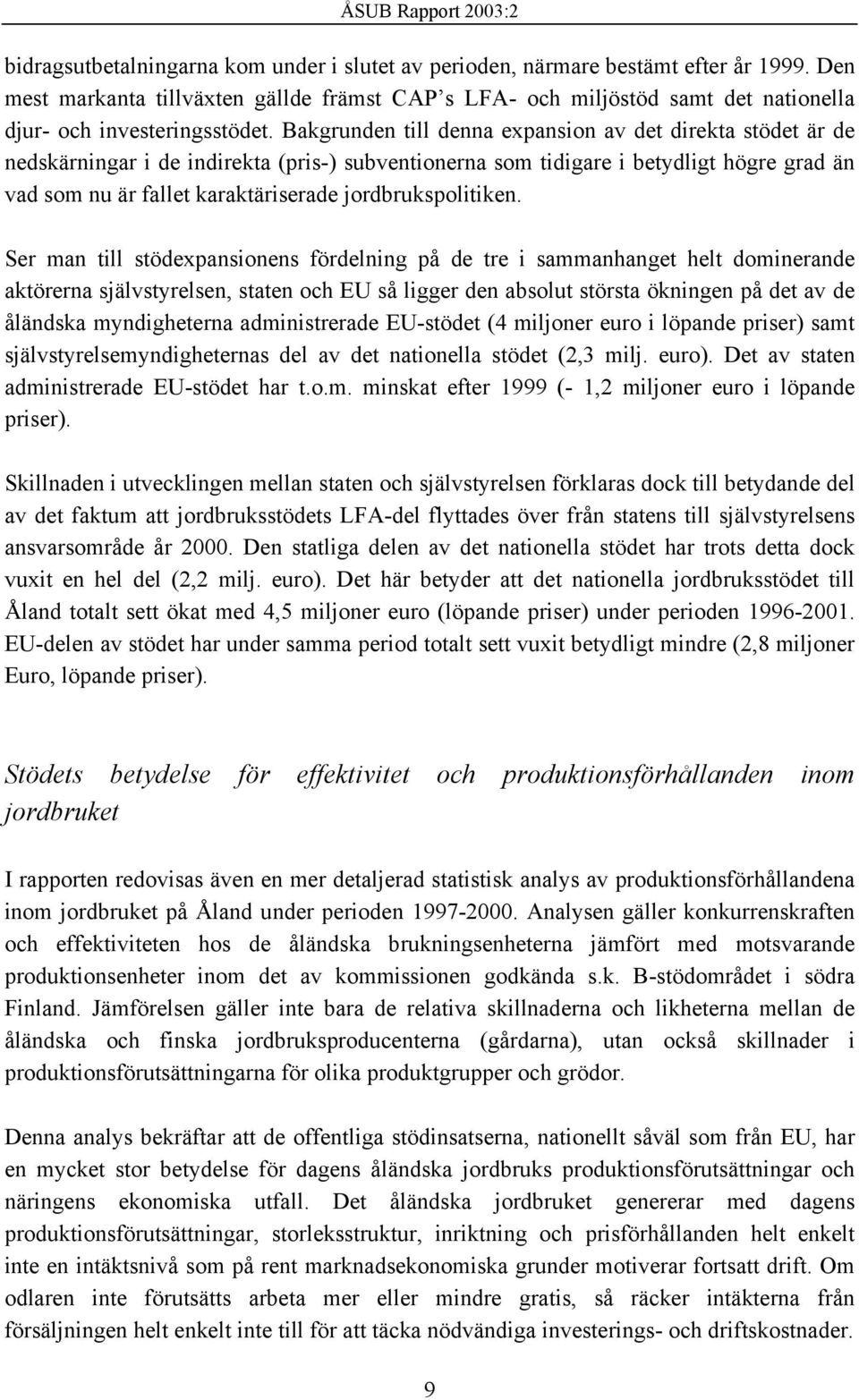 Bakgrunden till denna expansion av det direkta stödet är de nedskärningar i de indirekta (pris-) subventionerna som tidigare i betydligt högre grad än vad som nu är fallet karaktäriserade