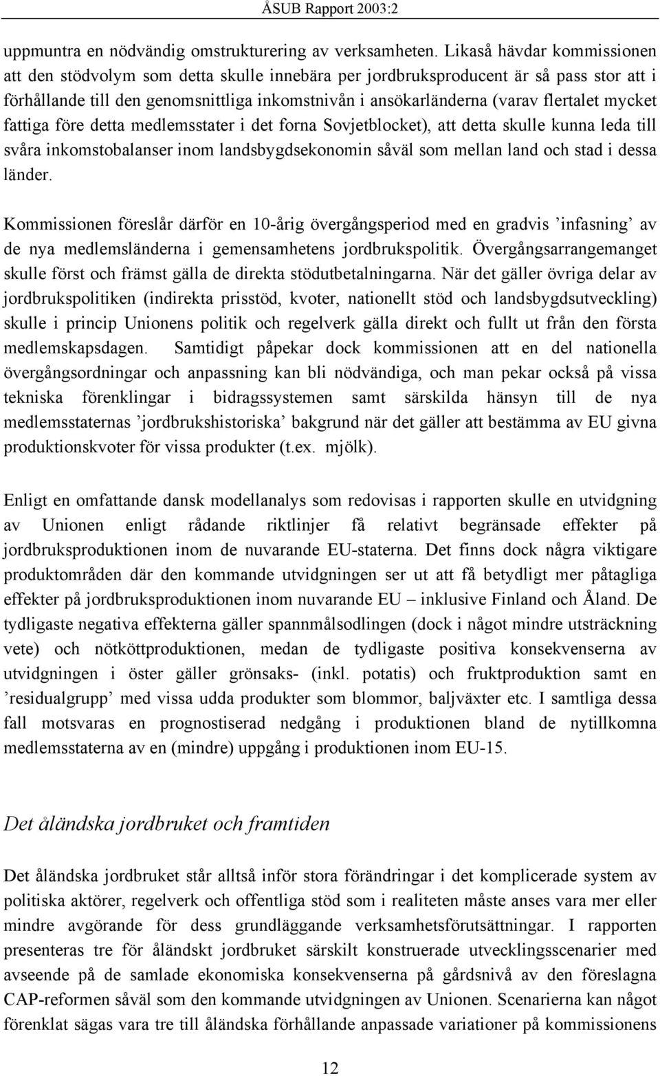 mycket fattiga före detta medlemsstater i det forna Sovjetblocket), att detta skulle kunna leda till svåra inkomstobalanser inom landsbygdsekonomin såväl som mellan land och stad i dessa länder.