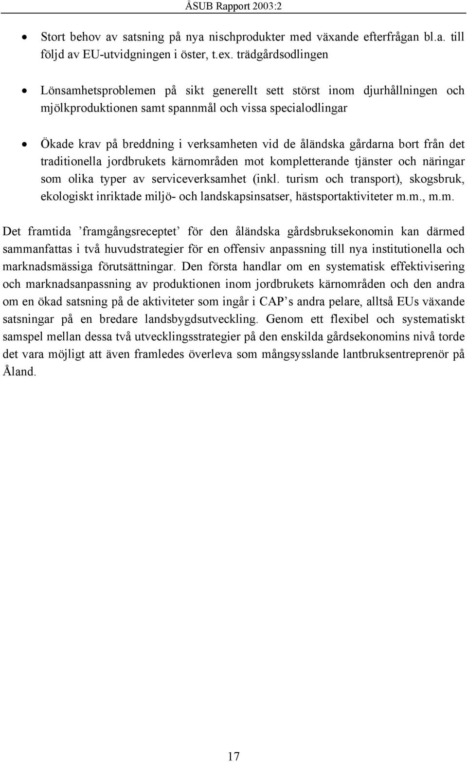 åländska gårdarna bort från det traditionella jordbrukets kärnområden mot kompletterande tjänster och näringar som olika typer av serviceverksamhet (inkl.