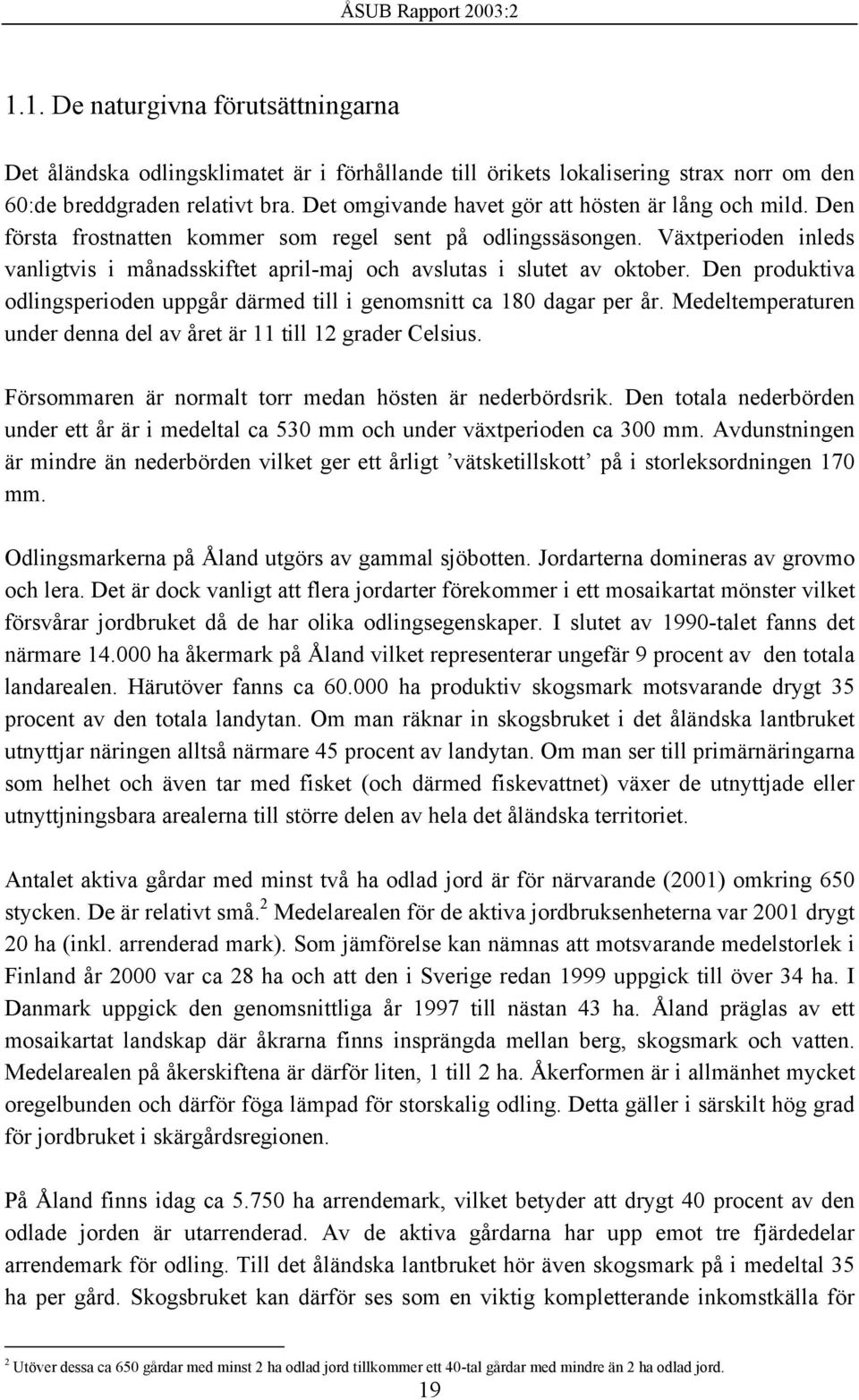 Växtperioden inleds vanligtvis i månadsskiftet april-maj och avslutas i slutet av oktober. Den produktiva odlingsperioden uppgår därmed till i genomsnitt ca 180 dagar per år.