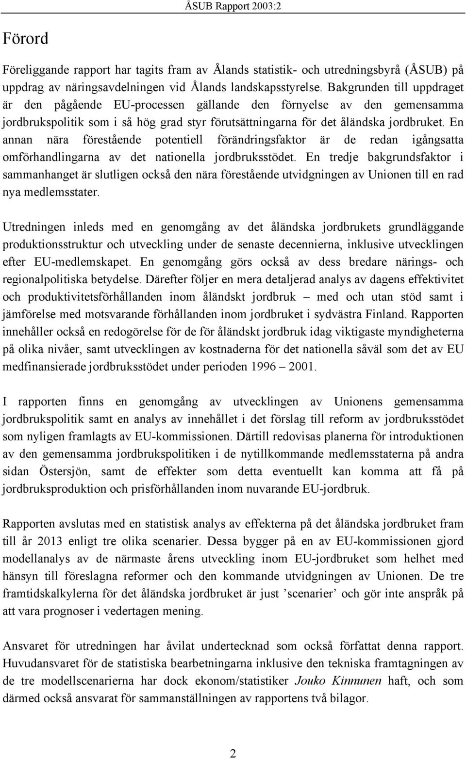 En annan nära förestående potentiell förändringsfaktor är de redan igångsatta omförhandlingarna av det nationella jordbruksstödet.