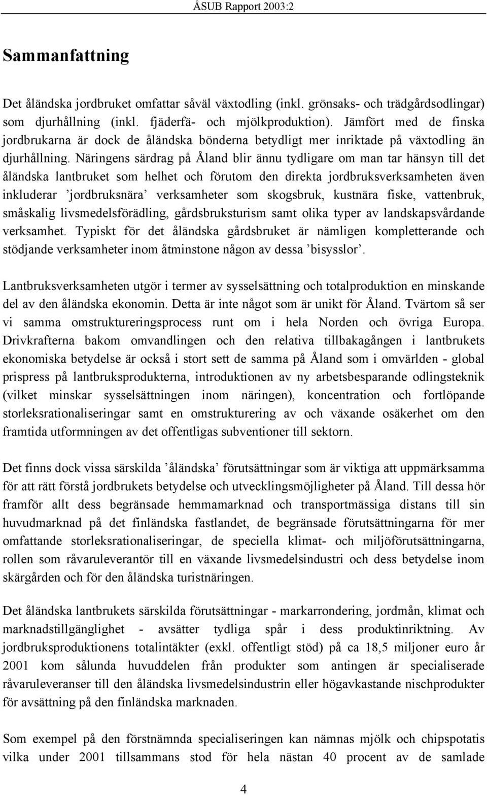 Näringens särdrag på Åland blir ännu tydligare om man tar hänsyn till det åländska lantbruket som helhet och förutom den direkta jordbruksverksamheten även inkluderar jordbruksnära verksamheter som