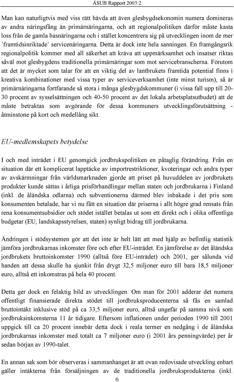 En framgångsrik regionalpolitik kommer med all säkerhet att kräva att uppmärksamhet och insatser riktas såväl mot glesbygdens traditionella primärnäringar som mot servicebranscherna.