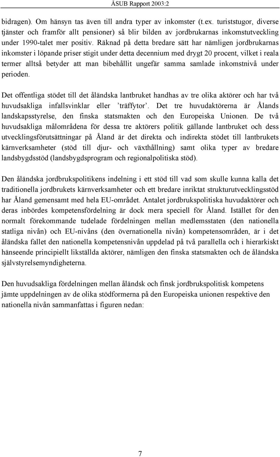 Räknad på detta bredare sätt har nämligen jordbrukarnas inkomster i löpande priser stigit under detta decennium med drygt 20 procent, vilket i reala termer alltså betyder att man bibehållit ungefär