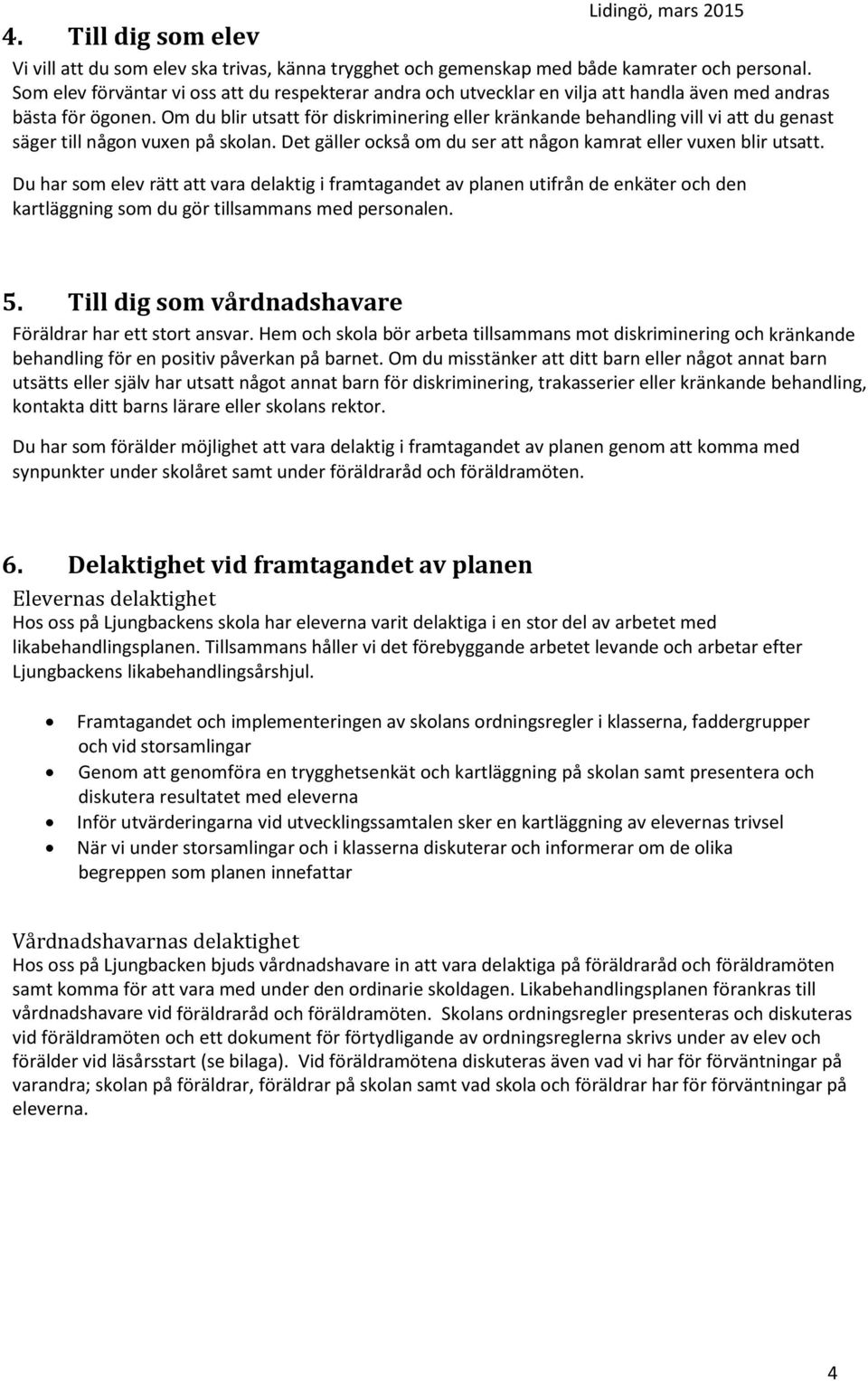 Om du blir utsatt för diskriminering eller kränkande behandling vill vi att du genast säger till någon vuxen på skolan. Det gäller också om du ser att någon kamrat eller vuxen blir utsatt.