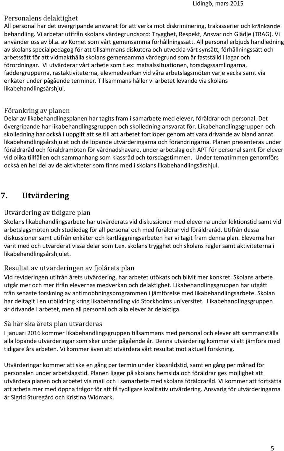 All personal erbjuds handledning av skolans specialpedagog för att tillsammans diskutera och utveckla vårt synsätt, förhållningssätt och arbetssätt för att vidmakthålla skolans gemensamma värdegrund