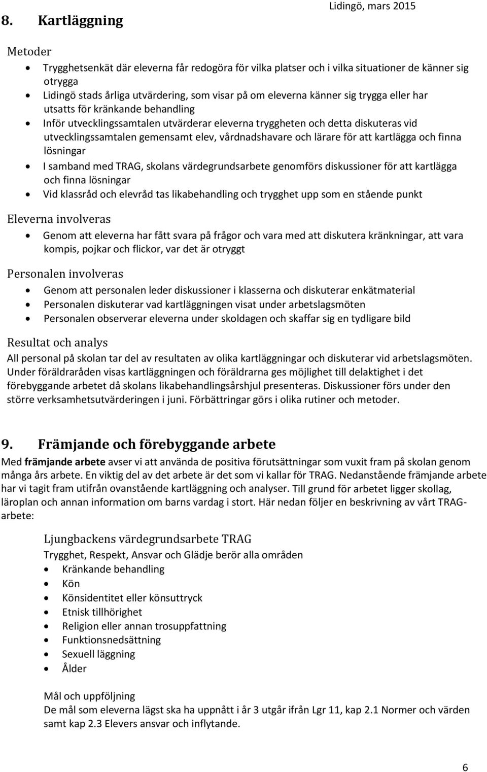 vårdnadshavare och lärare för att kartlägga och finna lösningar I samband med TRAG, skolans värdegrundsarbete genomförs diskussioner för att kartlägga och finna lösningar Vid klassråd och elevråd tas