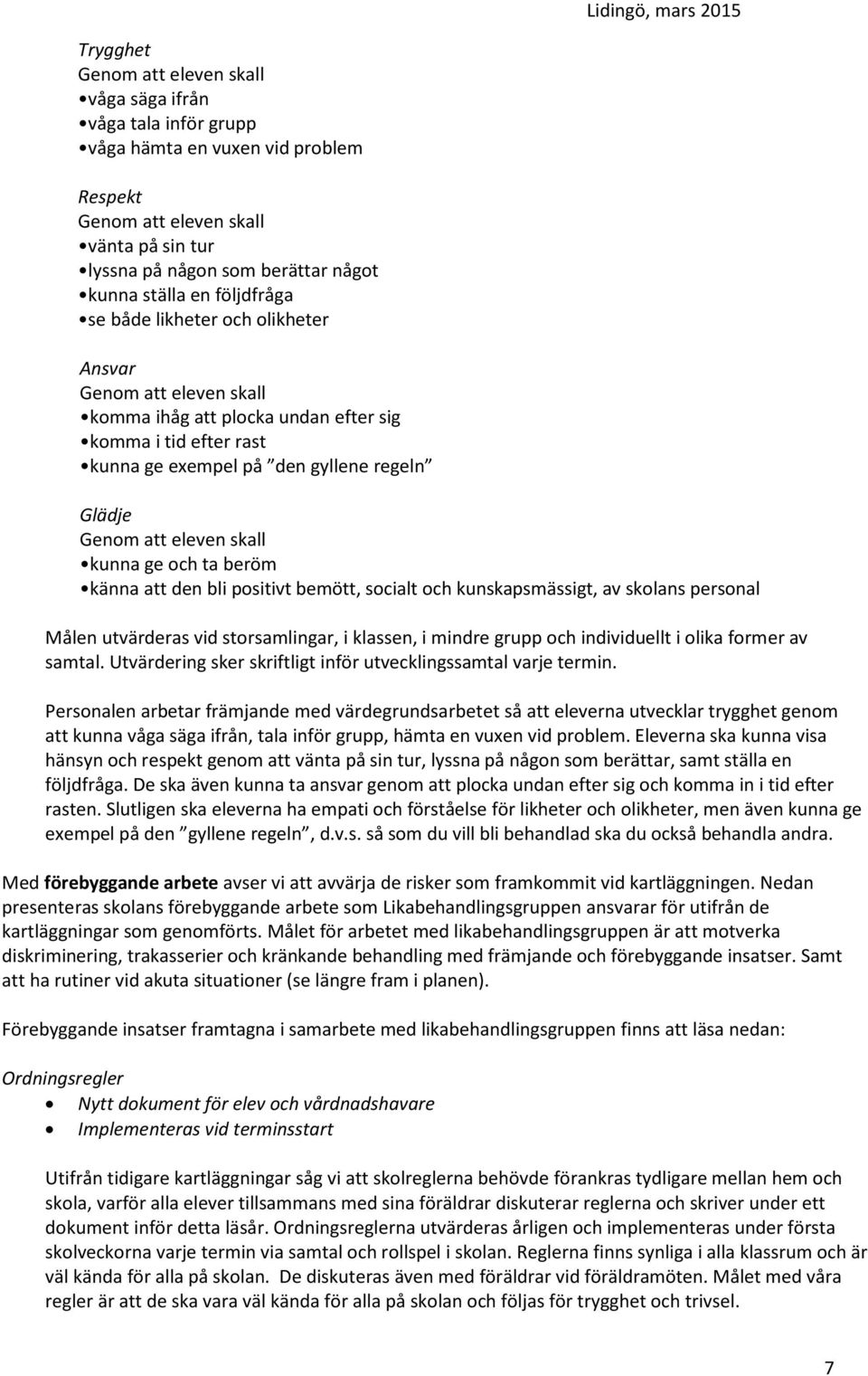 skall kunna ge och ta beröm känna att den bli positivt bemött, socialt och kunskapsmässigt, av skolans personal Målen utvärderas vid storsamlingar, i klassen, i mindre grupp och individuellt i olika