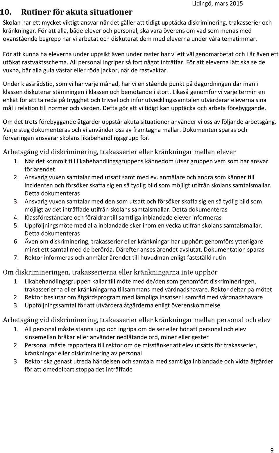 För att kunna ha eleverna under uppsikt även under raster har vi ett väl genomarbetat och i år även ett utökat rastvaktsschema. All personal ingriper så fort något inträffar.