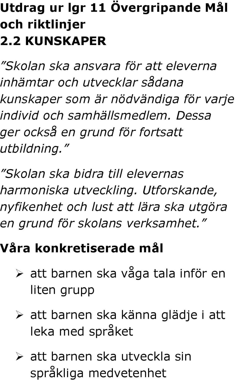 samhällsmedlem. Dessa ger också en grund för fortsatt utbildning. Skolan ska bidra till elevernas harmoniska utveckling.