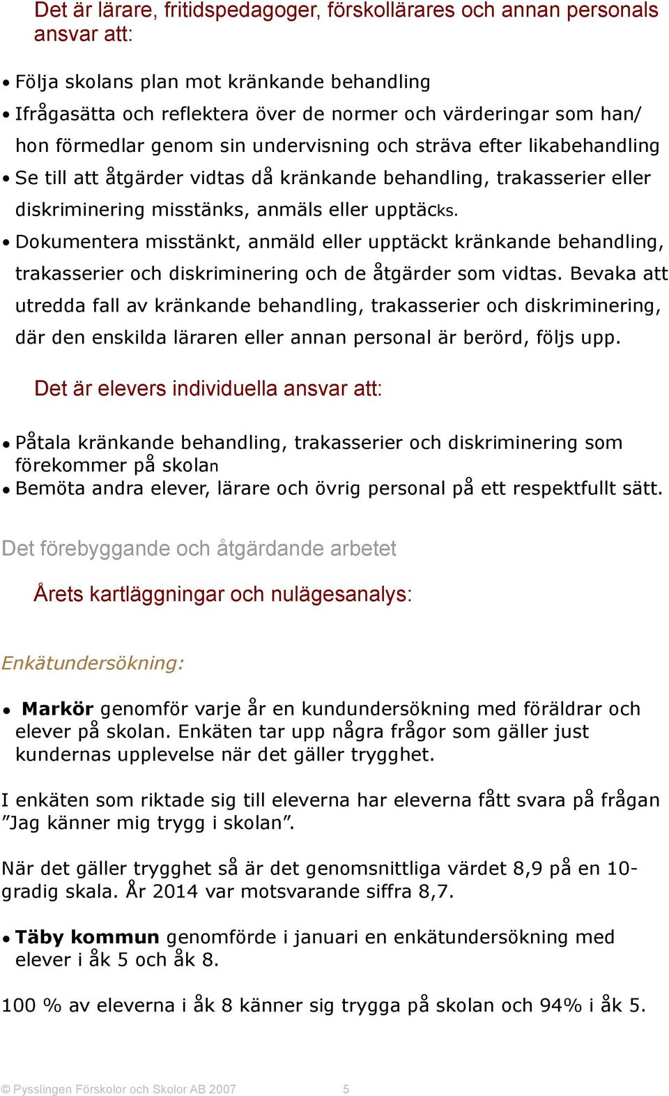 Dokumentera misstänkt, anmäld eller upptäckt kränkande behandling, trakasserier och diskriminering och de åtgärder som vidtas.