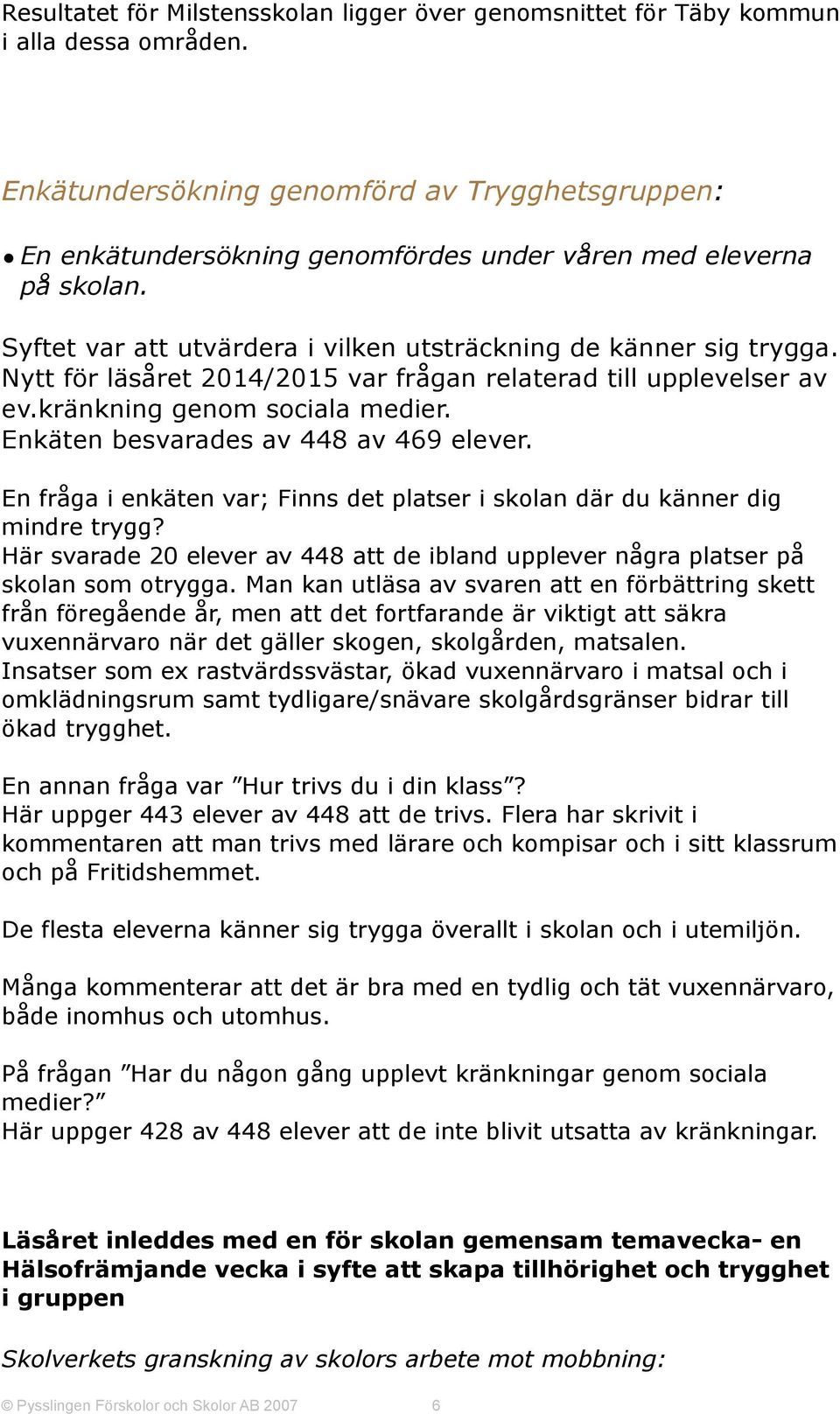 Nytt för läsåret 2014/2015 var frågan relaterad till upplevelser av ev.kränkning genom sociala medier. Enkäten besvarades av 448 av 469 elever.