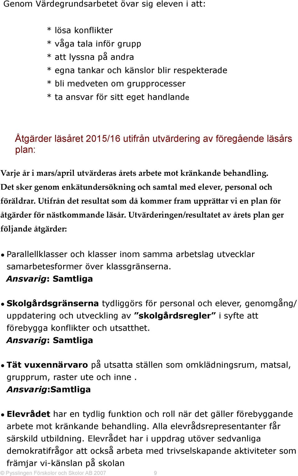 Det sker genom enkätundersökning och samtal med elever, personal och föräldrar. Utifrån det resultat som då kommer fram upprä@ar vi en plan för åtgärder för nästkommande läsår.