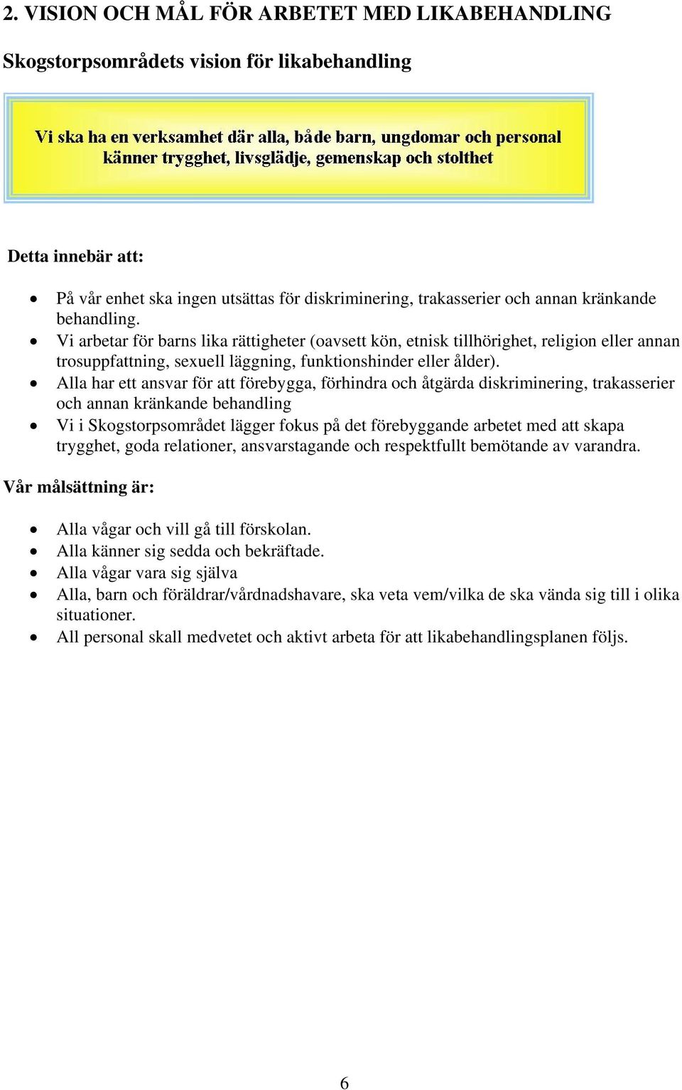 Alla har ett ansvar för att förebygga, förhindra och åtgärda diskriminering, trakasserier och annan kränkande behandling Vi i Skogstorpsområdet lägger fokus på det förebyggande arbetet med att skapa