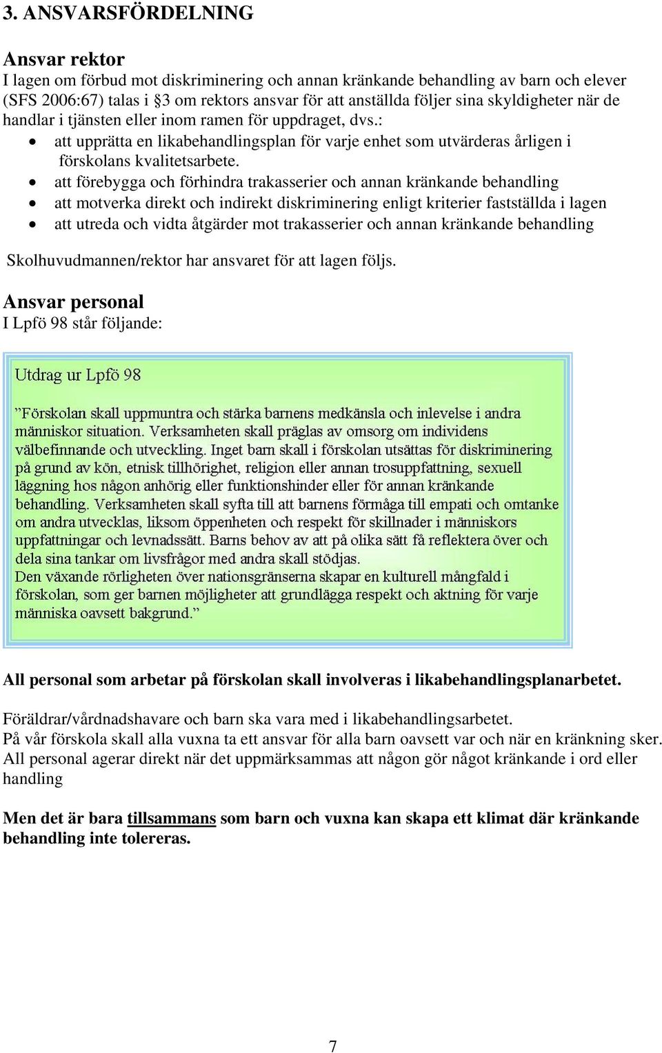 att förebygga och förhindra trakasserier och annan kränkande behandling att motverka direkt och indirekt diskriminering enligt kriterier fastställda i lagen att utreda och vidta åtgärder mot