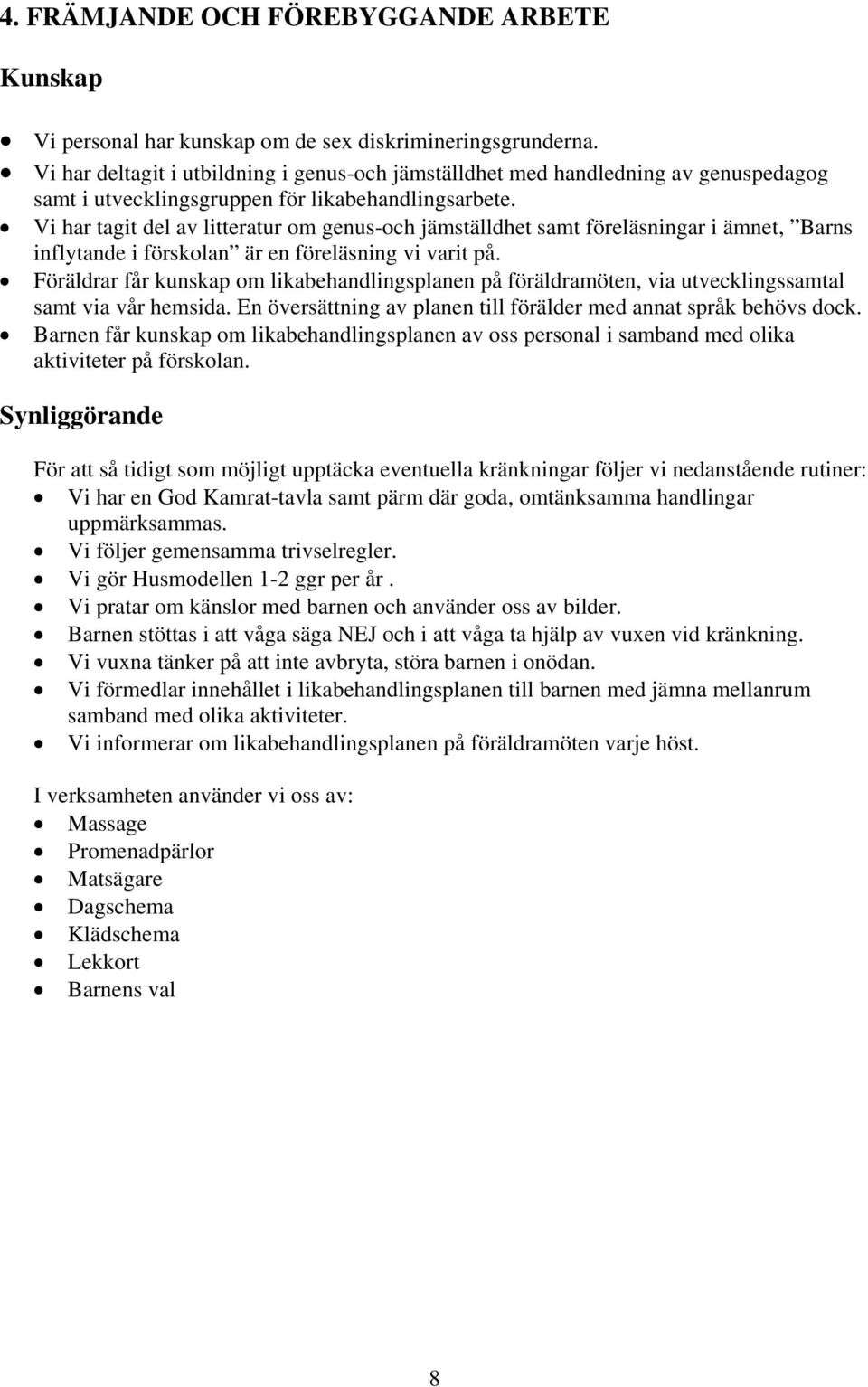 Vi har tagit del av litteratur om genus-och jämställdhet samt föreläsningar i ämnet, Barns inflytande i förskolan är en föreläsning vi varit på.