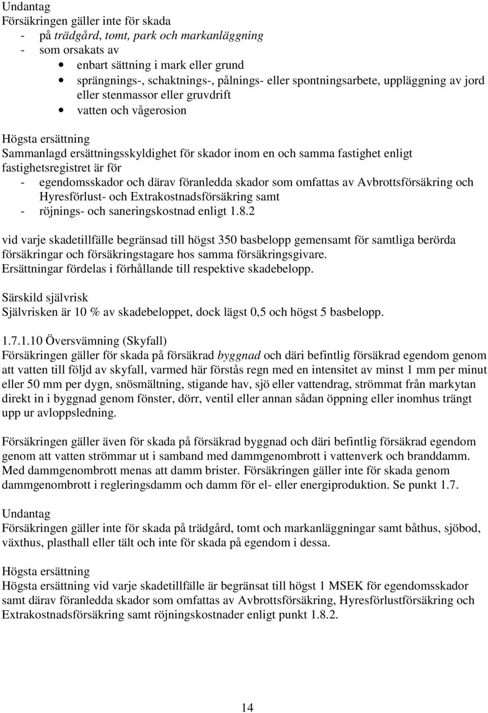 fastighetsregistret är för - egendomsskador och därav föranledda skador som omfattas av Avbrottsförsäkring och Hyresförlust- och Extrakostnadsförsäkring samt - röjnings- och saneringskostnad enligt 1.