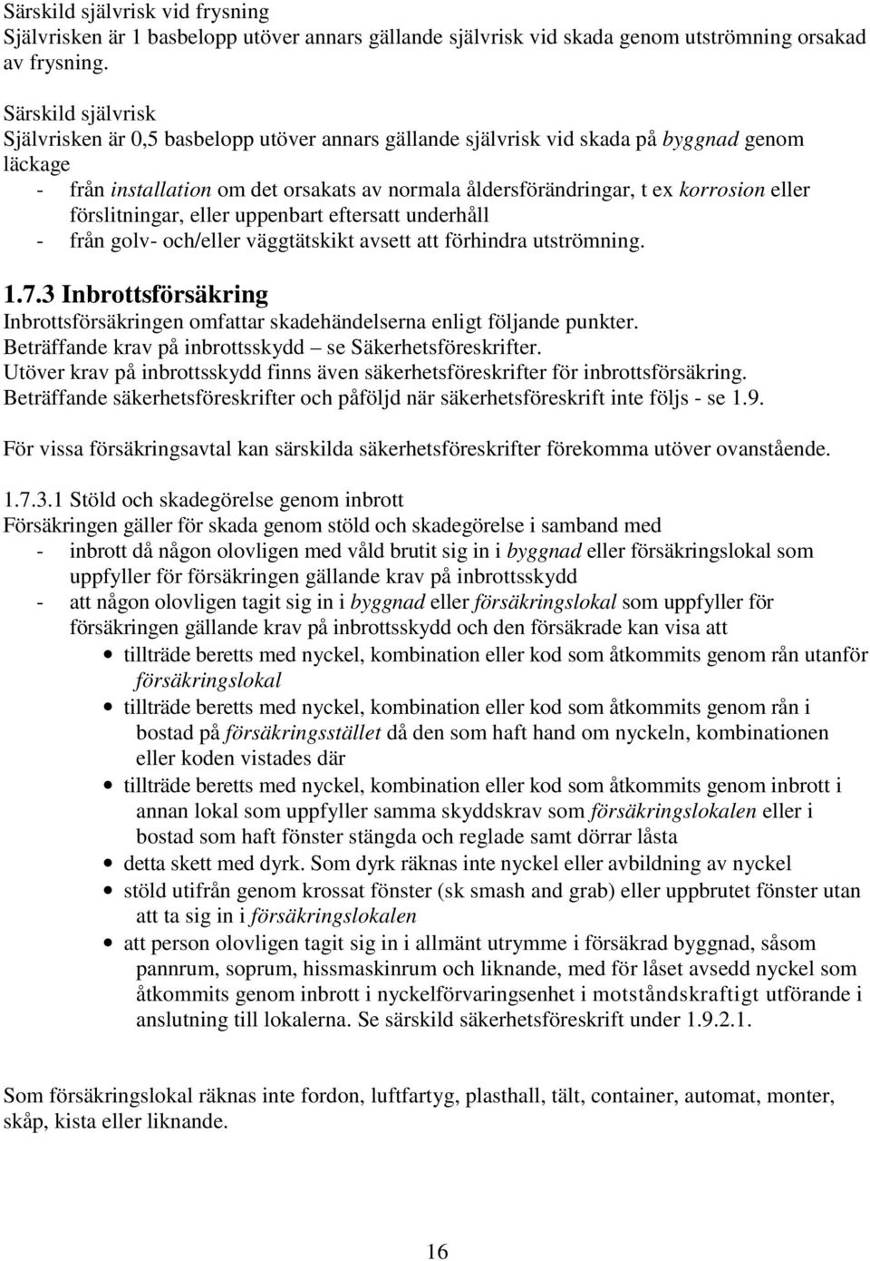 eller förslitningar, eller uppenbart eftersatt underhåll - från golv- och/eller väggtätskikt avsett att förhindra utströmning. 1.7.