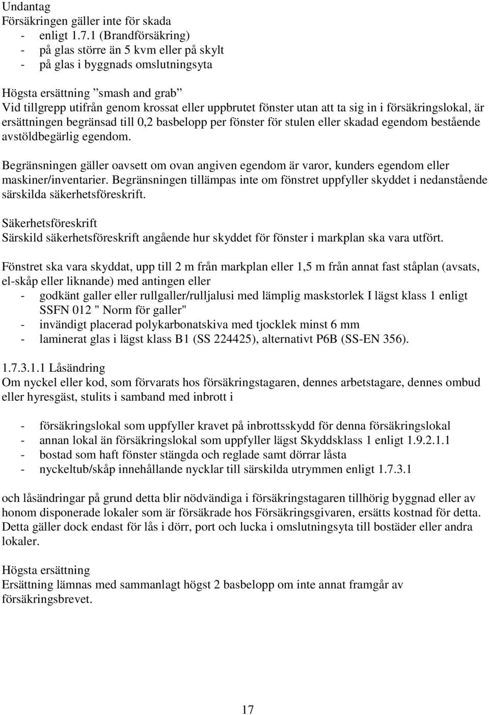 ta sig in i försäkringslokal, är ersättningen begränsad till 0,2 basbelopp per fönster för stulen eller skadad egendom bestående avstöldbegärlig egendom.