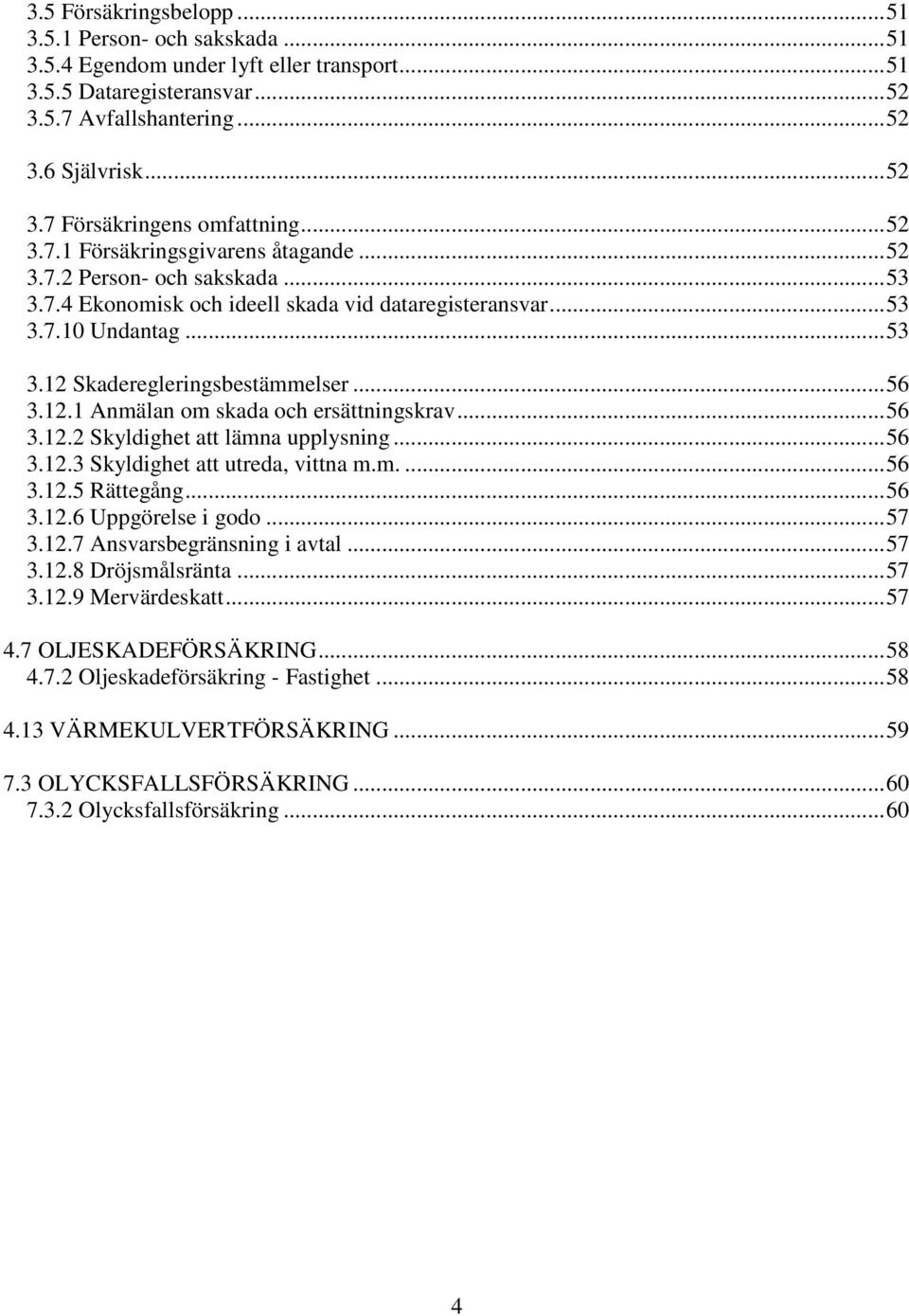 .. 56 3.12.1 Anmälan om skada och ersättningskrav... 56 3.12.2 Skyldighet att lämna upplysning... 56 3.12.3 Skyldighet att utreda, vittna m.m.... 56 3.12.5 Rättegång... 56 3.12.6 Uppgörelse i godo.