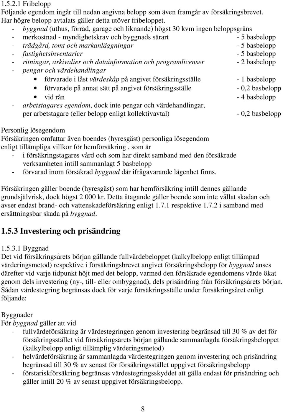 fastighetsinventarier - 5 basbelopp - ritningar, arkivalier och datainformation och programlicenser - 2 basbelopp - pengar och värdehandlingar förvarade i låst värdeskåp på angivet försäkringsställe